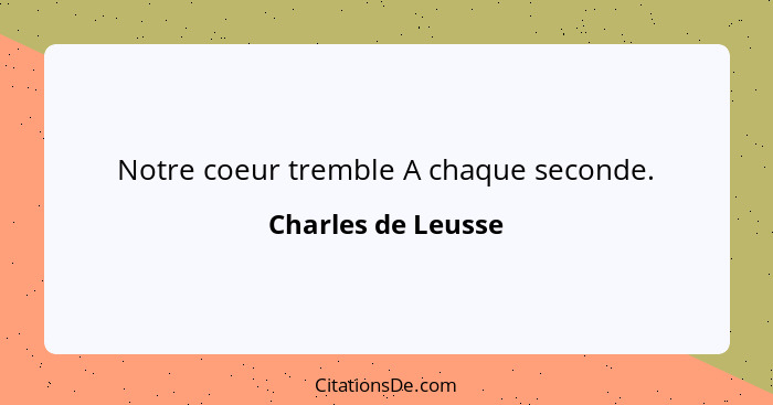 Notre coeur tremble A chaque seconde.... - Charles de Leusse