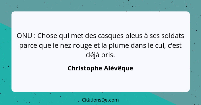 ONU : Chose qui met des casques bleus à ses soldats parce que le nez rouge et la plume dans le cul, c'est déjà pris.... - Christophe Alévêque