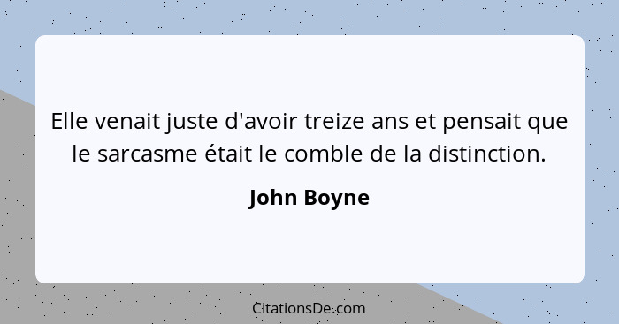 Elle venait juste d'avoir treize ans et pensait que le sarcasme était le comble de la distinction.... - John Boyne