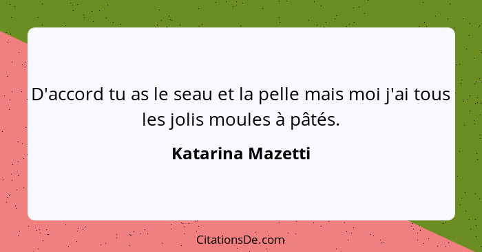 D'accord tu as le seau et la pelle mais moi j'ai tous les jolis moules à pâtés.... - Katarina Mazetti