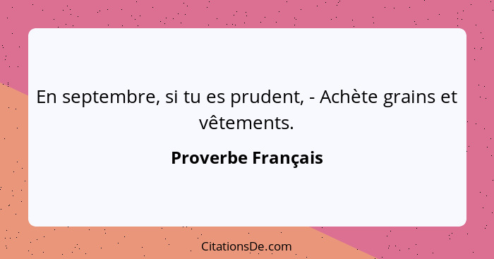 En septembre, si tu es prudent, - Achète grains et vêtements.... - Proverbe Français