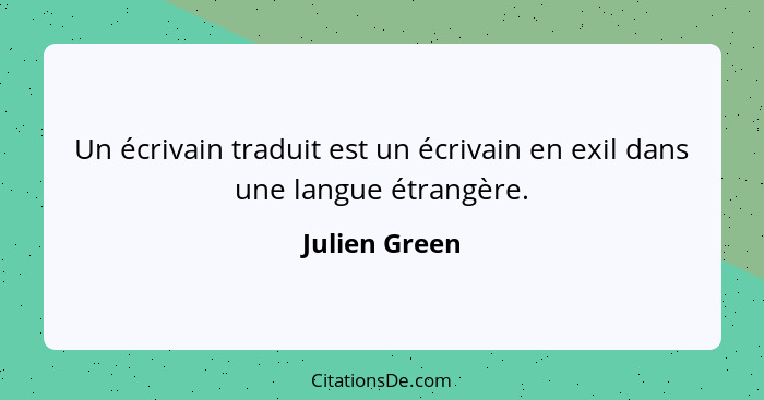 Un écrivain traduit est un écrivain en exil dans une langue étrangère.... - Julien Green