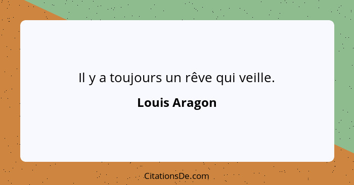 Il y a toujours un rêve qui veille.... - Louis Aragon