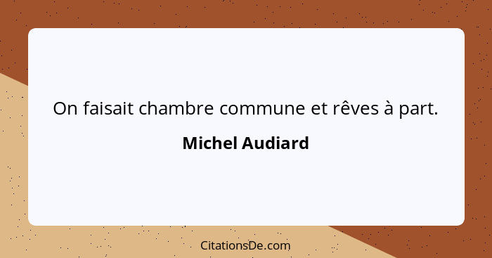 On faisait chambre commune et rêves à part.... - Michel Audiard