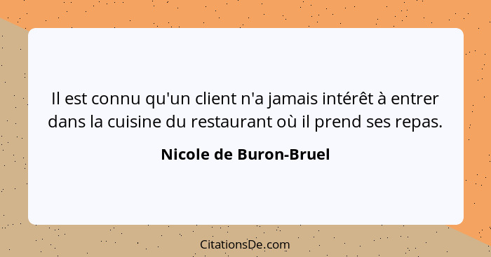 Il est connu qu'un client n'a jamais intérêt à entrer dans la cuisine du restaurant où il prend ses repas.... - Nicole de Buron-Bruel