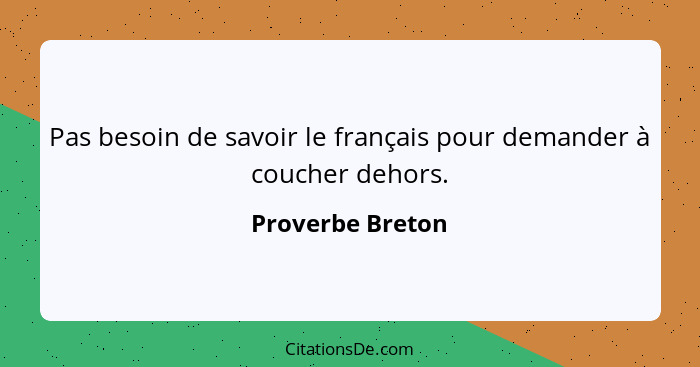 Pas besoin de savoir le français pour demander à coucher dehors.... - Proverbe Breton