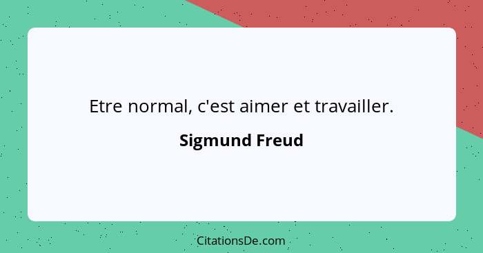 Etre normal, c'est aimer et travailler.... - Sigmund Freud