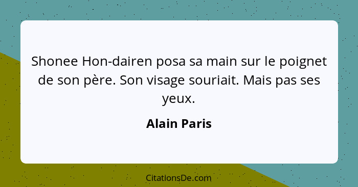 Shonee Hon-dairen posa sa main sur le poignet de son père. Son visage souriait. Mais pas ses yeux.... - Alain Paris