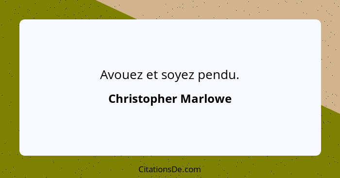 Avouez et soyez pendu.... - Christopher Marlowe