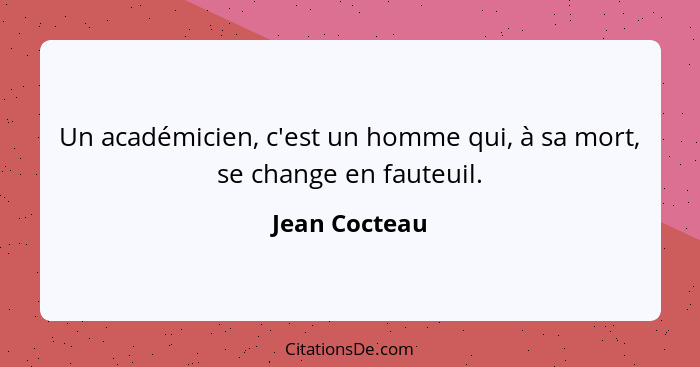 Un académicien, c'est un homme qui, à sa mort, se change en fauteuil.... - Jean Cocteau