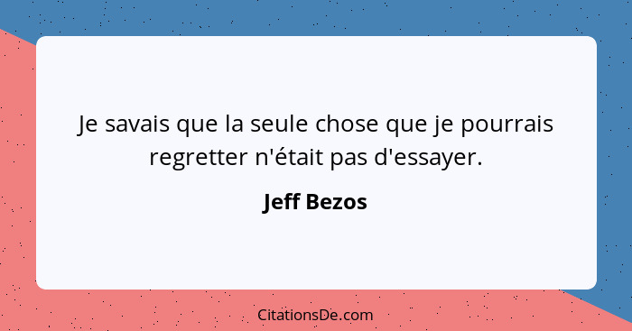 Je savais que la seule chose que je pourrais regretter n'était pas d'essayer.... - Jeff Bezos