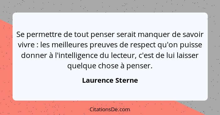 Se permettre de tout penser serait manquer de savoir vivre : les meilleures preuves de respect qu'on puisse donner à l'intellig... - Laurence Sterne