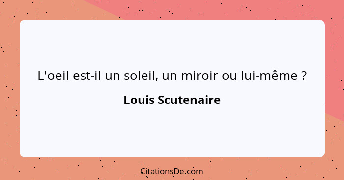 L'oeil est-il un soleil, un miroir ou lui-même ?... - Louis Scutenaire