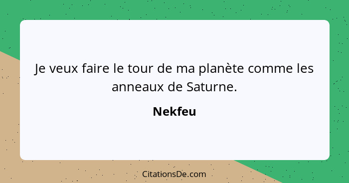 Je veux faire le tour de ma planète comme les anneaux de Saturne.... - Nekfeu