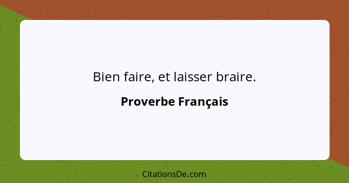 Bien faire, et laisser braire.... - Proverbe Français