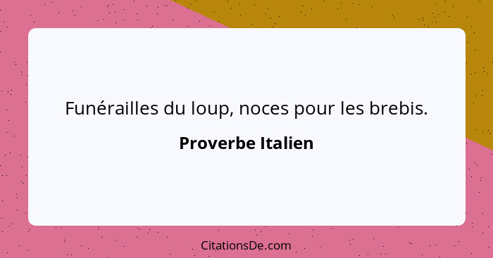 Funérailles du loup, noces pour les brebis.... - Proverbe Italien