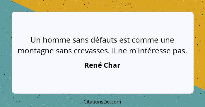 Un homme sans défauts est comme une montagne sans crevasses. Il ne m'intéresse pas.... - René Char