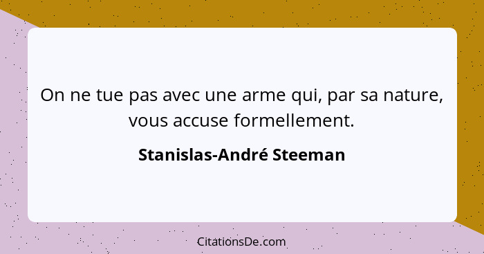 On ne tue pas avec une arme qui, par sa nature, vous accuse formellement.... - Stanislas-André Steeman