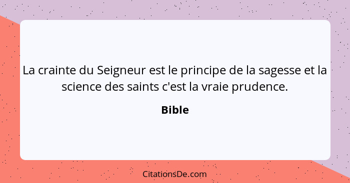 La crainte du Seigneur est le principe de la sagesse et la science des saints c'est la vraie prudence.... - Bible