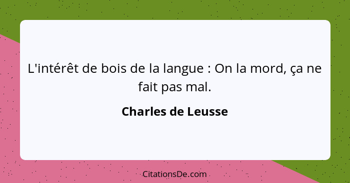 L'intérêt de bois de la langue : On la mord, ça ne fait pas mal.... - Charles de Leusse