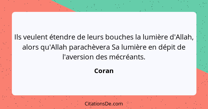 Ils veulent étendre de leurs bouches la lumière d'Allah, alors qu'Allah parachèvera Sa lumière en dépit de l'aversion des mécréants.... - Coran