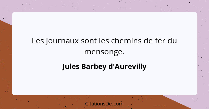 Les journaux sont les chemins de fer du mensonge.... - Jules Barbey d'Aurevilly