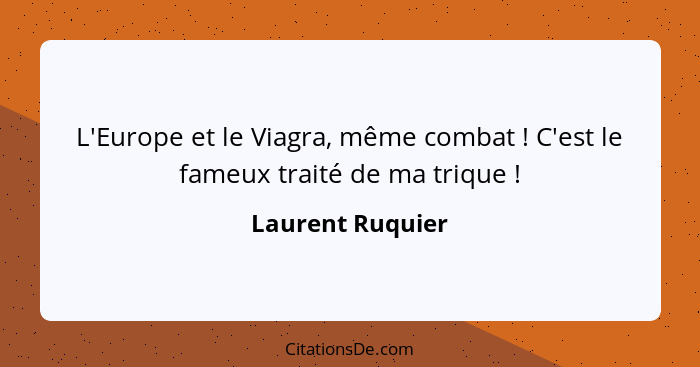 L'Europe et le Viagra, même combat ! C'est le fameux traité de ma trique !... - Laurent Ruquier