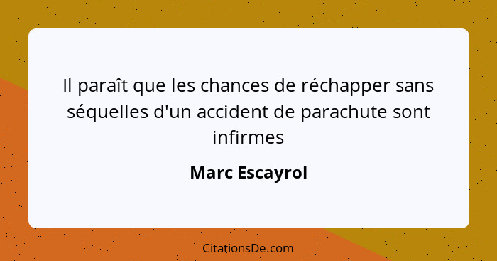 Il paraît que les chances de réchapper sans séquelles d'un accident de parachute sont infirmes... - Marc Escayrol