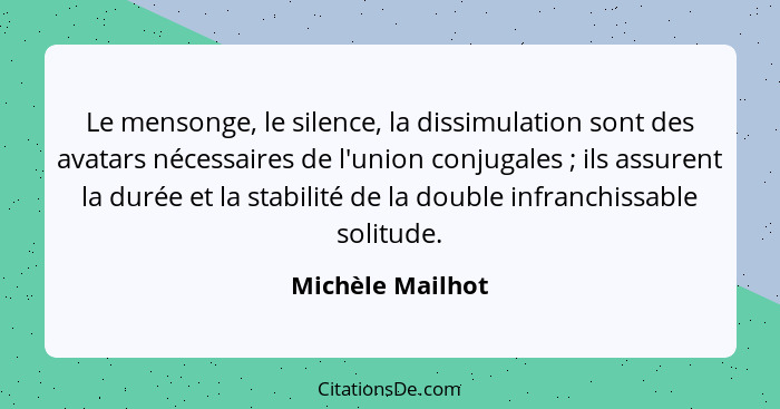 Le mensonge, le silence, la dissimulation sont des avatars nécessaires de l'union conjugales ; ils assurent la durée et la stab... - Michèle Mailhot