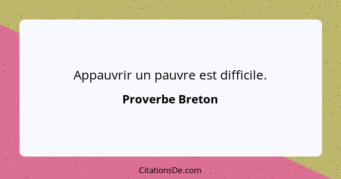 Appauvrir un pauvre est difficile.... - Proverbe Breton