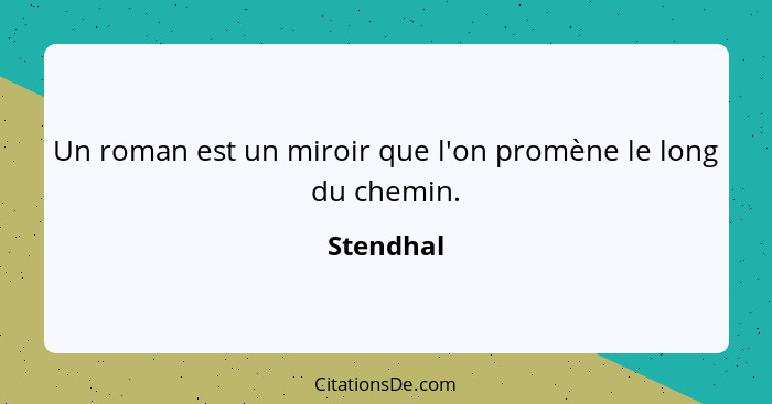 Un roman est un miroir que l'on promène le long du chemin.... - Stendhal