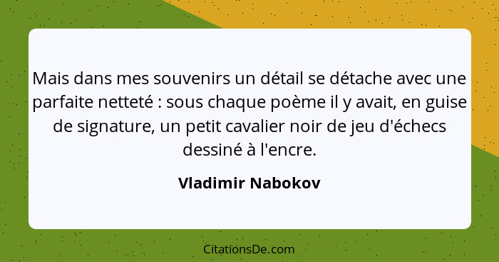 Mais dans mes souvenirs un détail se détache avec une parfaite netteté : sous chaque poème il y avait, en guise de signature,... - Vladimir Nabokov