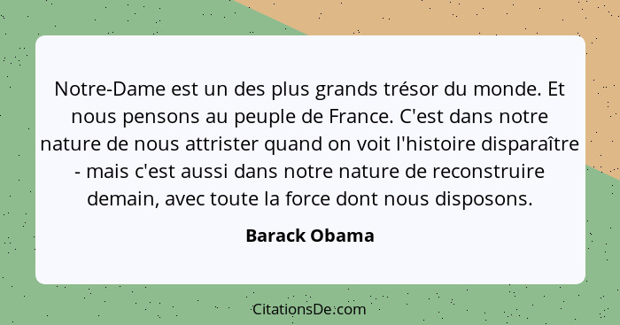 Notre-Dame est un des plus grands trésor du monde. Et nous pensons au peuple de France. C'est dans notre nature de nous attrister quand... - Barack Obama