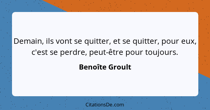 Demain, ils vont se quitter, et se quitter, pour eux, c'est se perdre, peut-être pour toujours.... - Benoîte Groult