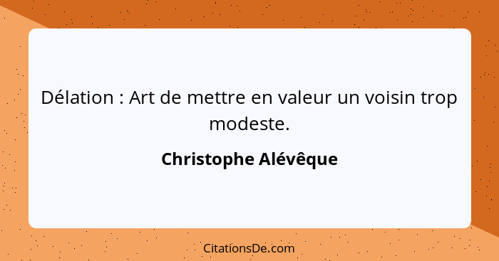 Délation : Art de mettre en valeur un voisin trop modeste.... - Christophe Alévêque