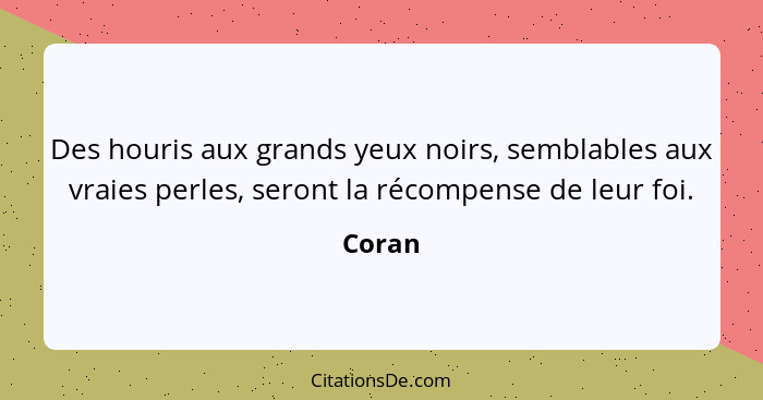 Des houris aux grands yeux noirs, semblables aux vraies perles, seront la récompense de leur foi.... - Coran