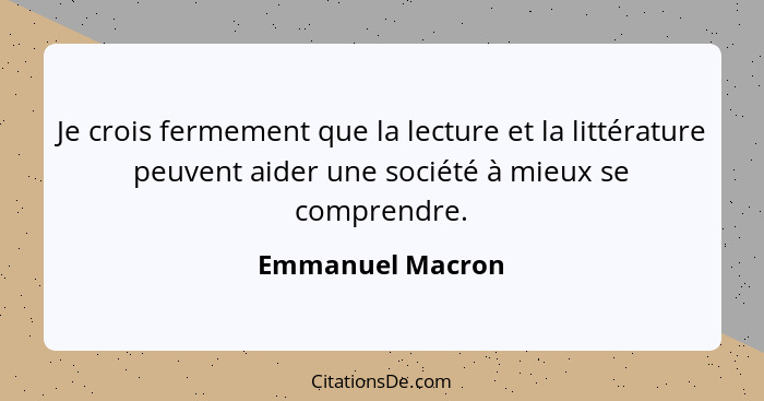 Je crois fermement que la lecture et la littérature peuvent aider une société à mieux se comprendre.... - Emmanuel Macron