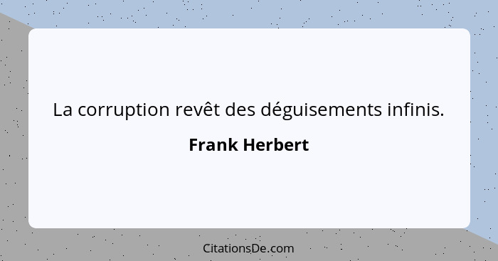 La corruption revêt des déguisements infinis.... - Frank Herbert