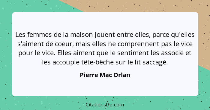 Les femmes de la maison jouent entre elles, parce qu'elles s'aiment de coeur, mais elles ne comprennent pas le vice pour le vice. E... - Pierre Mac Orlan