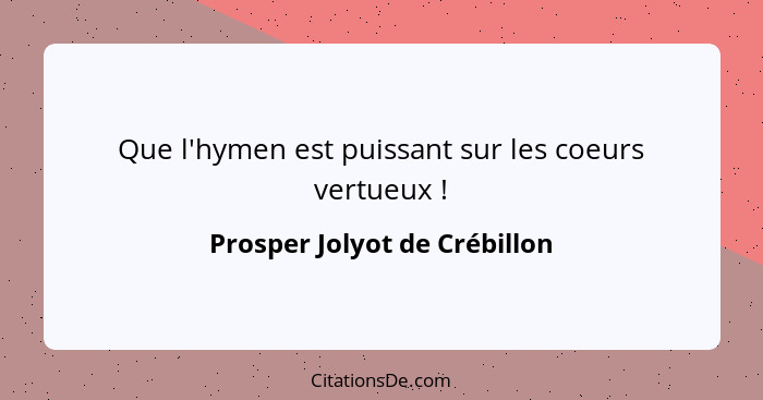 Que l'hymen est puissant sur les coeurs vertueux !... - Prosper Jolyot de Crébillon