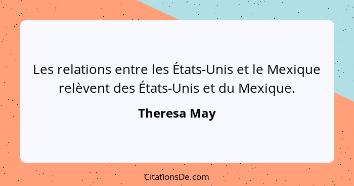 Les relations entre les États-Unis et le Mexique relèvent des États-Unis et du Mexique.... - Theresa May