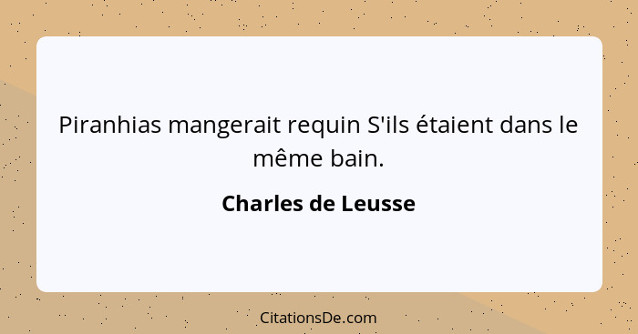 Piranhias mangerait requin S'ils étaient dans le même bain.... - Charles de Leusse