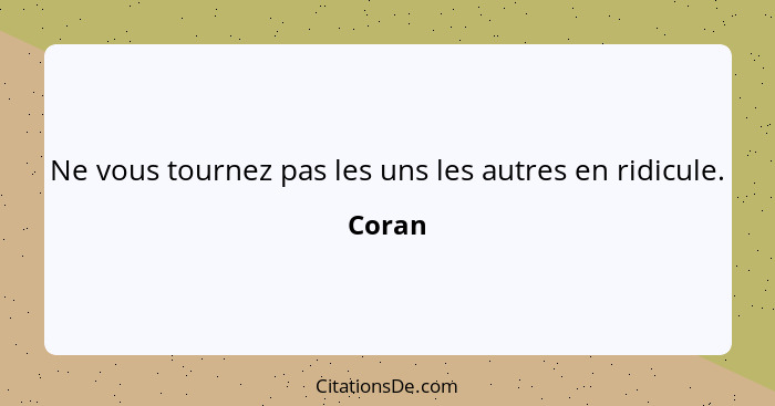 Ne vous tournez pas les uns les autres en ridicule.... - Coran