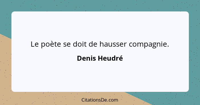 Le poète se doit de hausser compagnie.... - Denis Heudré