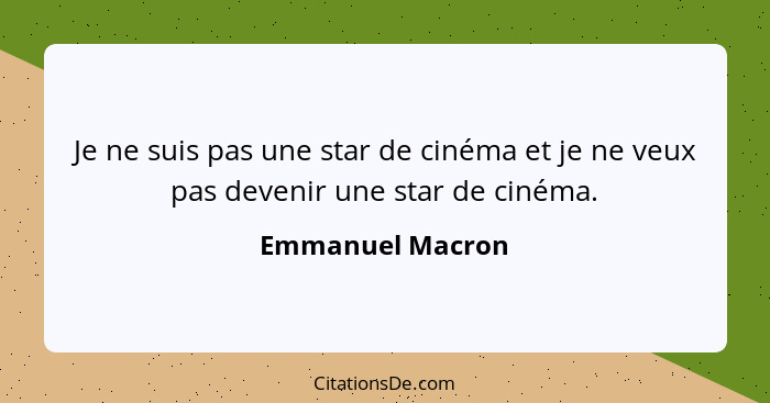 Je ne suis pas une star de cinéma et je ne veux pas devenir une star de cinéma.... - Emmanuel Macron