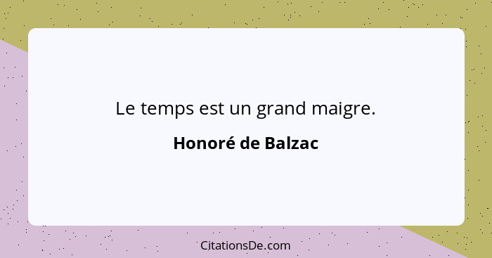 Le temps est un grand maigre.... - Honoré de Balzac