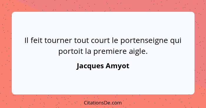 Il feit tourner tout court le portenseigne qui portoit la premiere aigle.... - Jacques Amyot