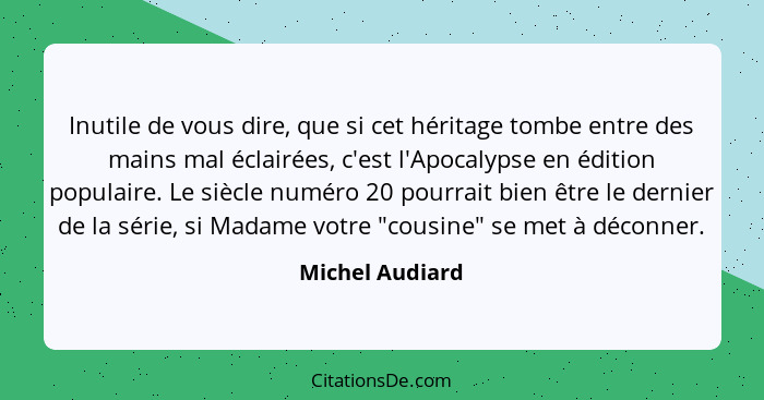 Inutile de vous dire, que si cet héritage tombe entre des mains mal éclairées, c'est l'Apocalypse en édition populaire. Le siècle num... - Michel Audiard