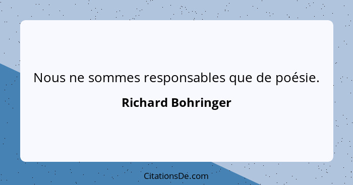 Nous ne sommes responsables que de poésie.... - Richard Bohringer