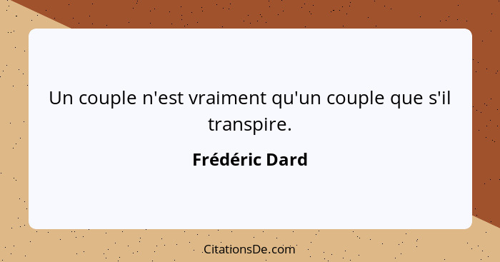 Un couple n'est vraiment qu'un couple que s'il transpire.... - Frédéric Dard